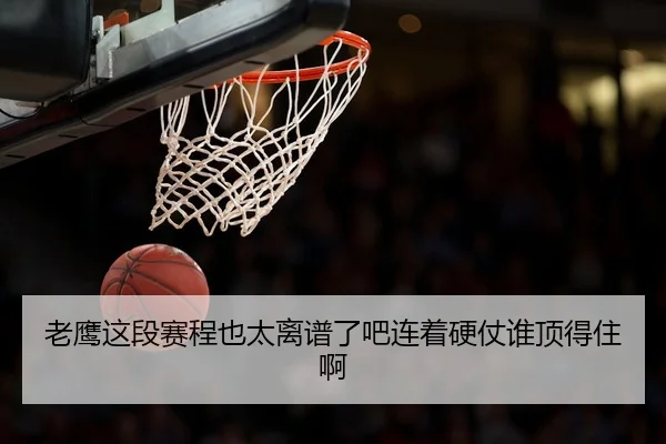 老鹰这段赛程也太离谱了吧连着硬仗谁顶得住啊