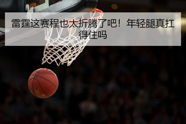 雷霆这赛程也太折腾了吧！年轻腿真扛得住吗