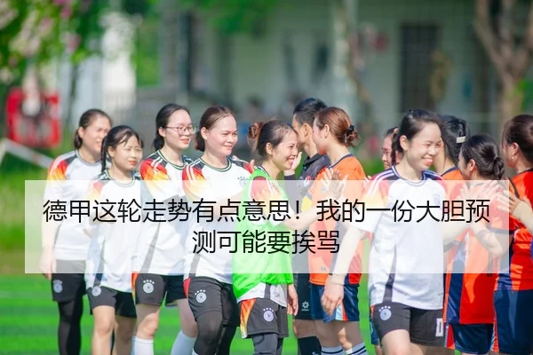 德甲这轮走势有点意思！我的一份大胆预测可能要挨骂
